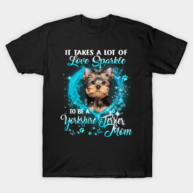 It Takes A Lot Of Love Sparkle To Be A Yorkshire Terrier Mom T-Shirt by Brodrick Arlette Store